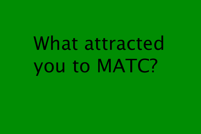 What attracted you to MATC?