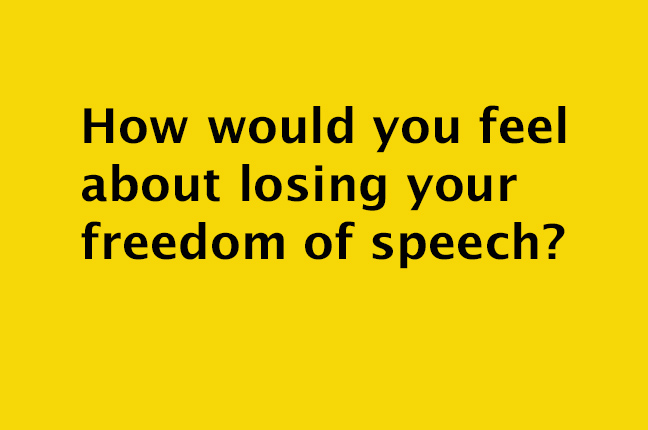 How would you feel about losing your freedom of speech?