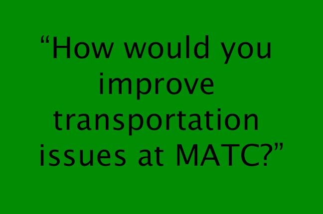 “How would you improve transportation issues at MATC?”