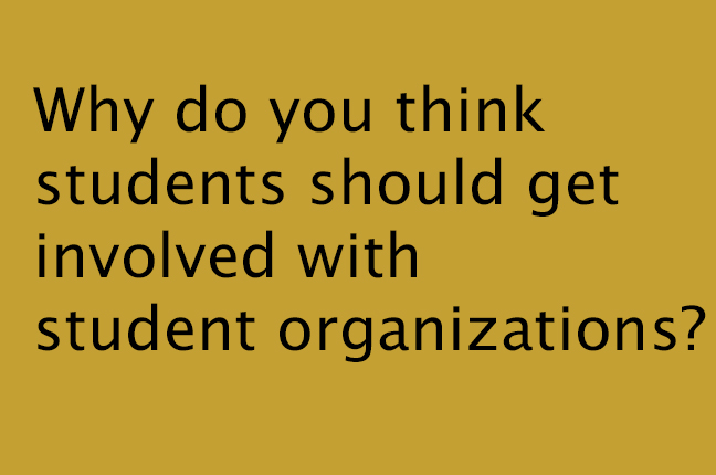 Why do you think students should get involved with student organizations?